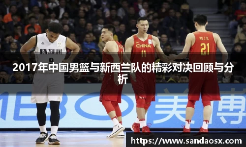 2017年中国男篮与新西兰队的精彩对决回顾与分析